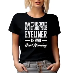 May Your Coffee Be Hot and Eyeliner Even, Makeup Graphic Tshirt & Decor - Black T-Shirt, 2XL